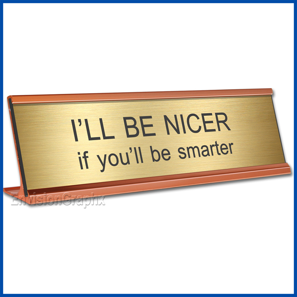 Funny Desk Name Plate Be Nicer if you will be smarter